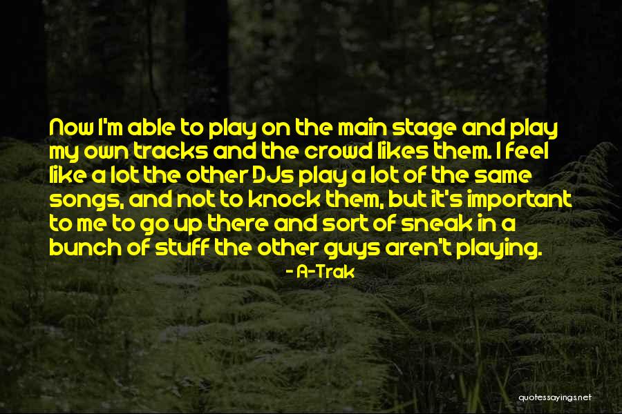 Crowd And Stage Quotes By A-Trak Crowd And Stage Quotes By A-Trak