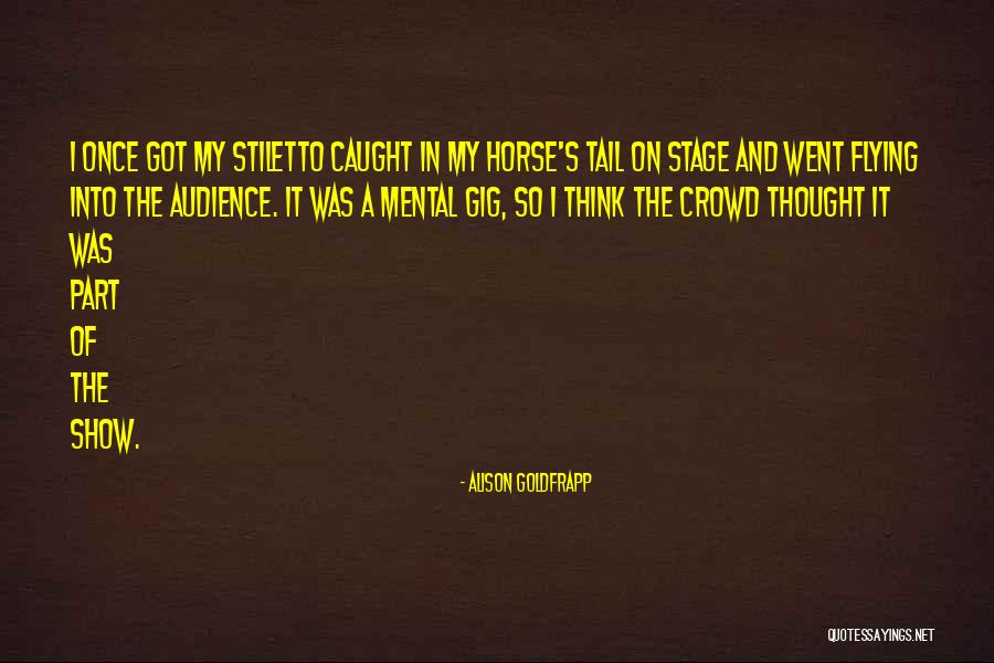 Crowd And Stage Quotes By Alison Goldfrapp Crowd And Stage Quotes By Alison Goldfrapp