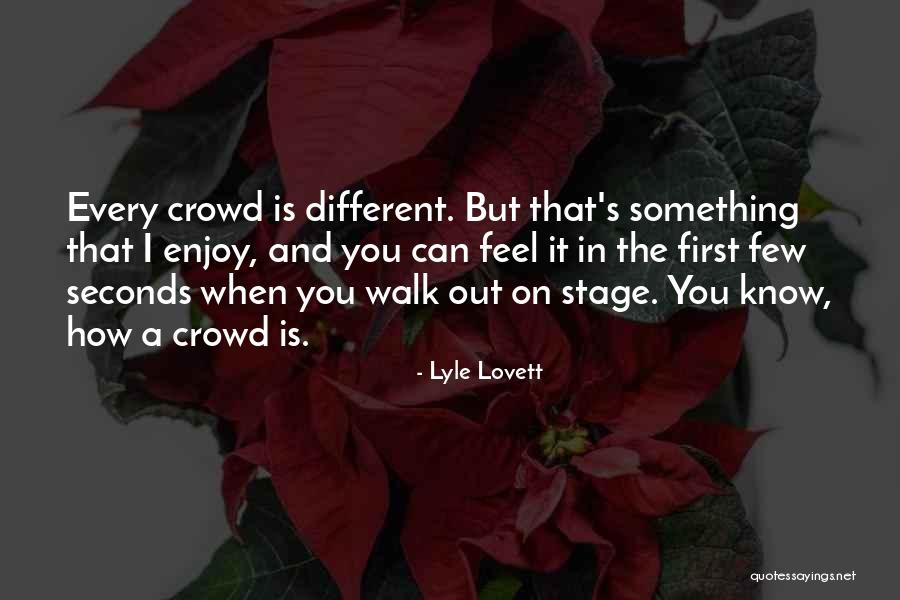 Crowd And Stage Quotes By Lyle Lovett Crowd And Stage Quotes By Lyle Lovett