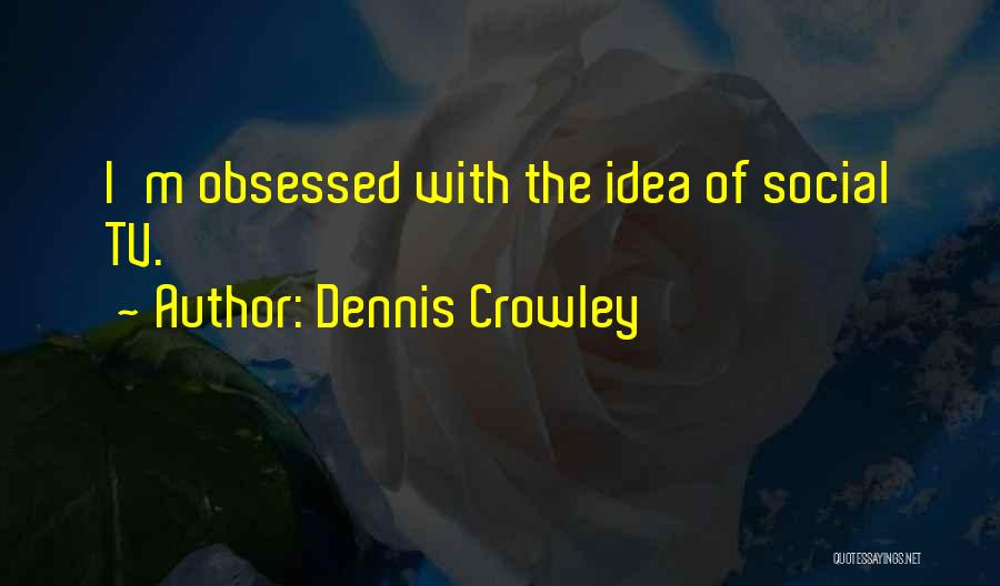 Crowley Quotes By Dennis Crowley