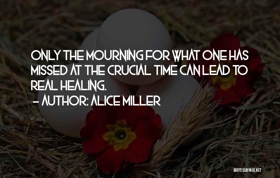 Crucial Time Quotes By Alice Miller