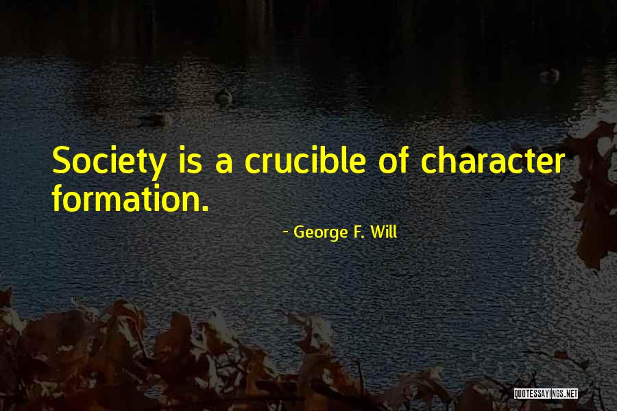 Crucible Character Quotes By George F. Will Crucible Character Quotes By George F. Will