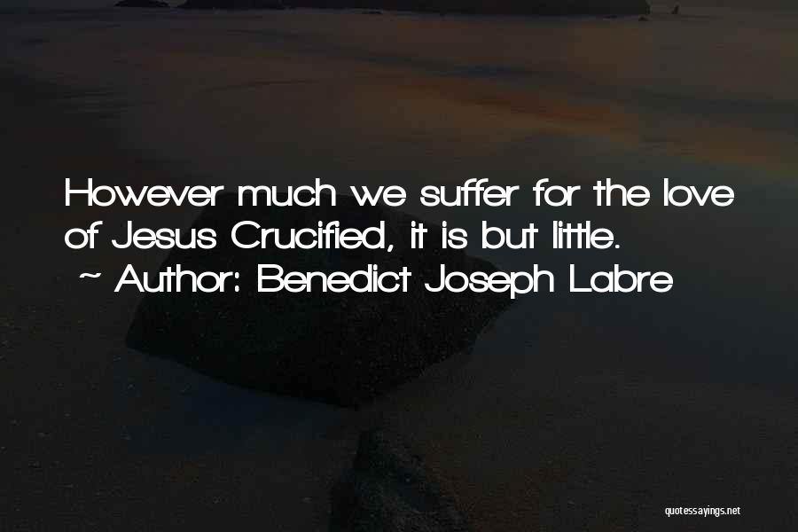 Crucified Quotes By Benedict Joseph Labre