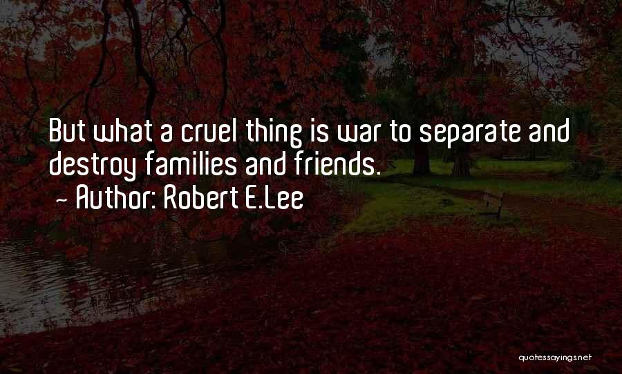 Cruel Friends Quotes By Robert E.Lee