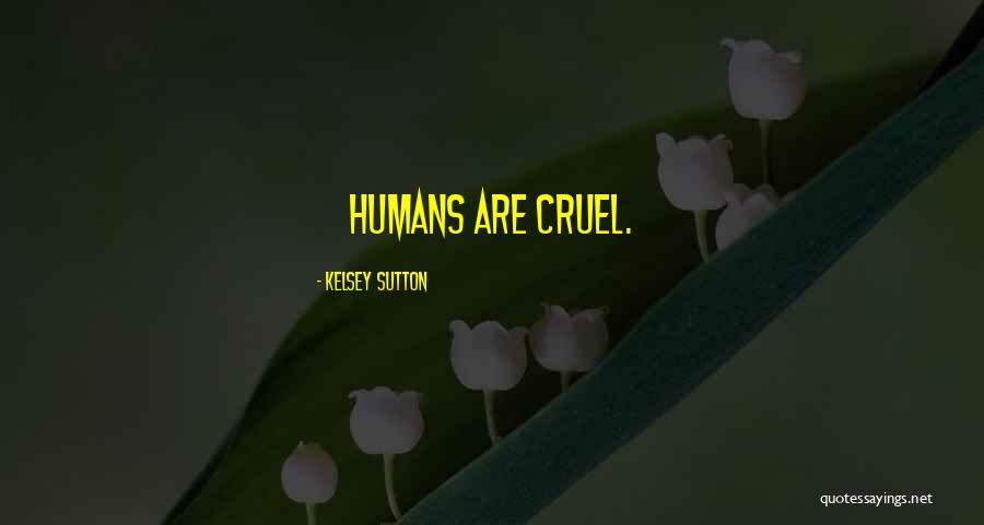 Cruel Humans Quotes By Kelsey Sutton