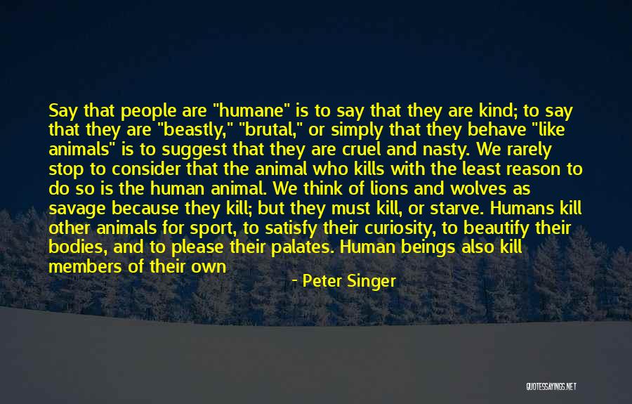 Cruel Humans Quotes By Peter Singer