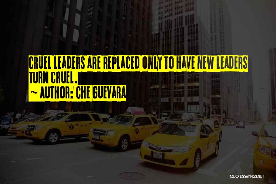 Cruel Leaders Quotes By Che Guevara