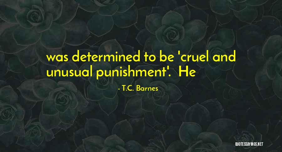 Cruel Or Unusual Punishment Quotes By T.C. Barnes Cruel Or Unusual Punishment Quotes By T.C. Barnes