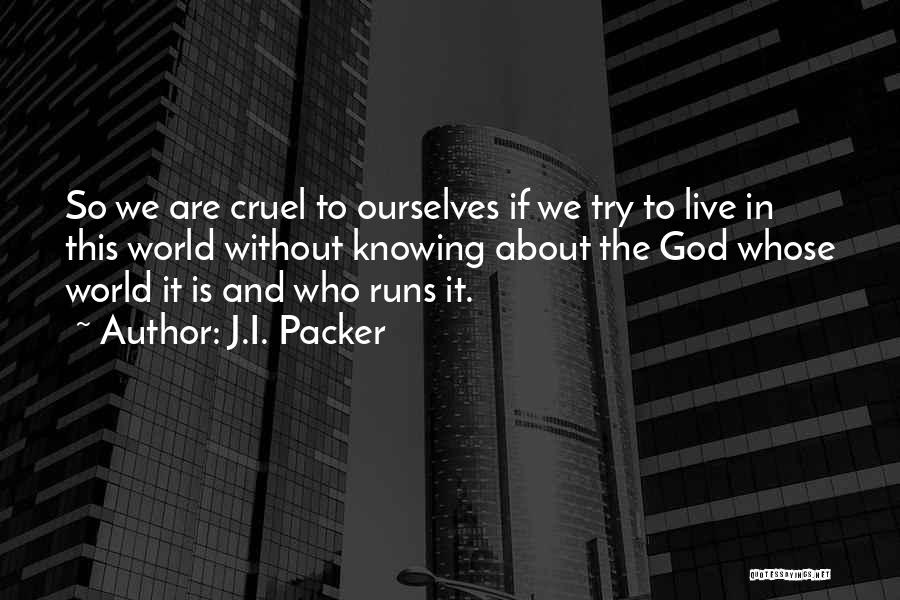 Cruel World We Live In Quotes By J.I. Packer