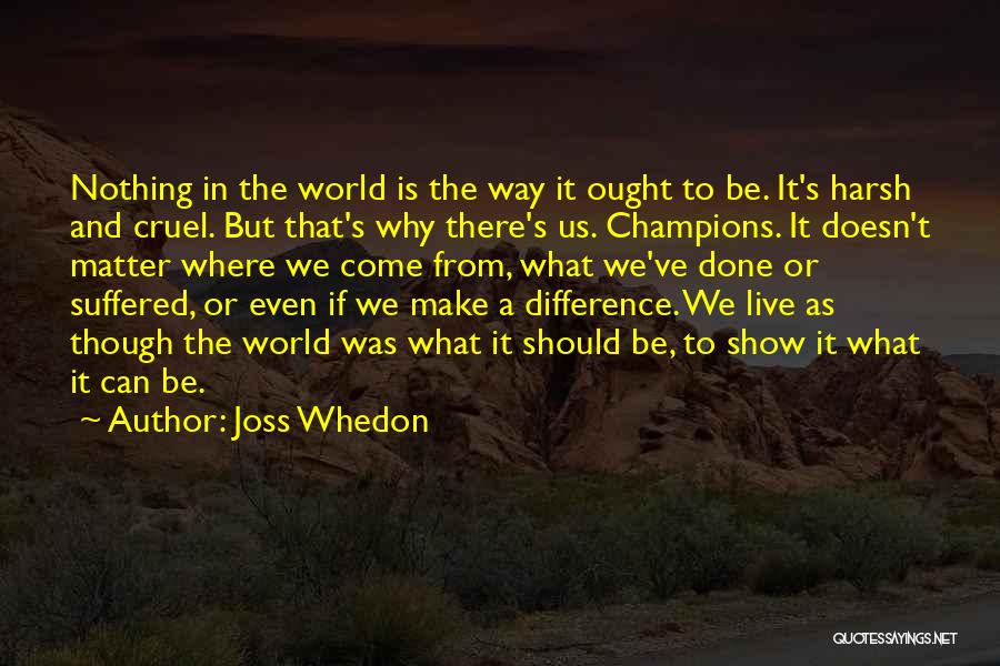 Cruel World We Live In Quotes By Joss Whedon