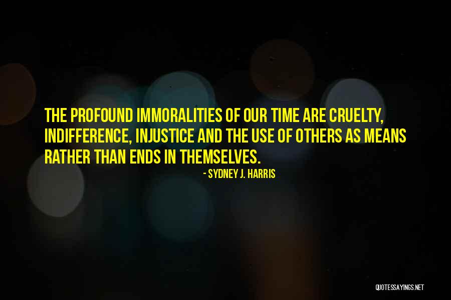 Cruelty And Injustice Quotes By Sydney J. Harris