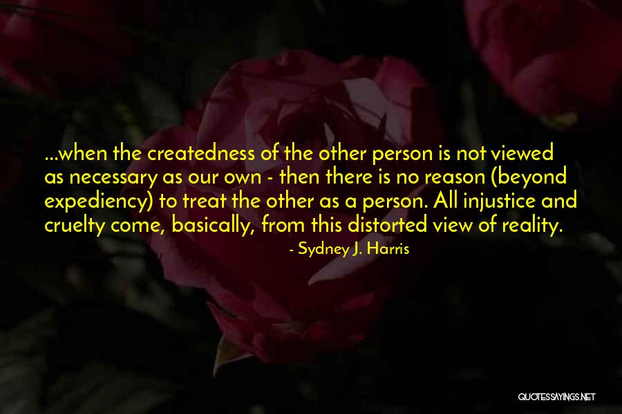 Cruelty And Injustice Quotes By Sydney J. Harris