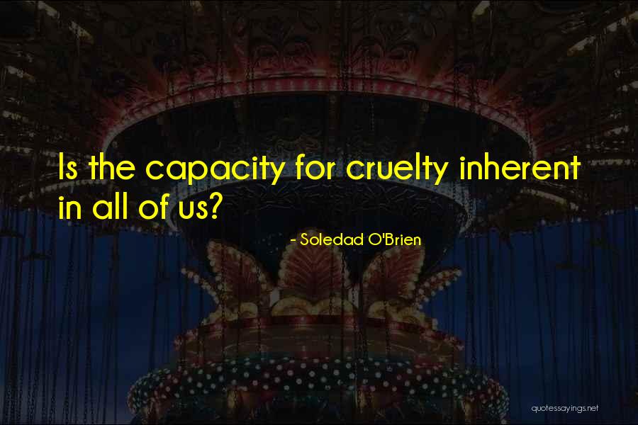 Cruelty Quotes By Soledad O'Brien Cruelty Quotes By Soledad O'Brien