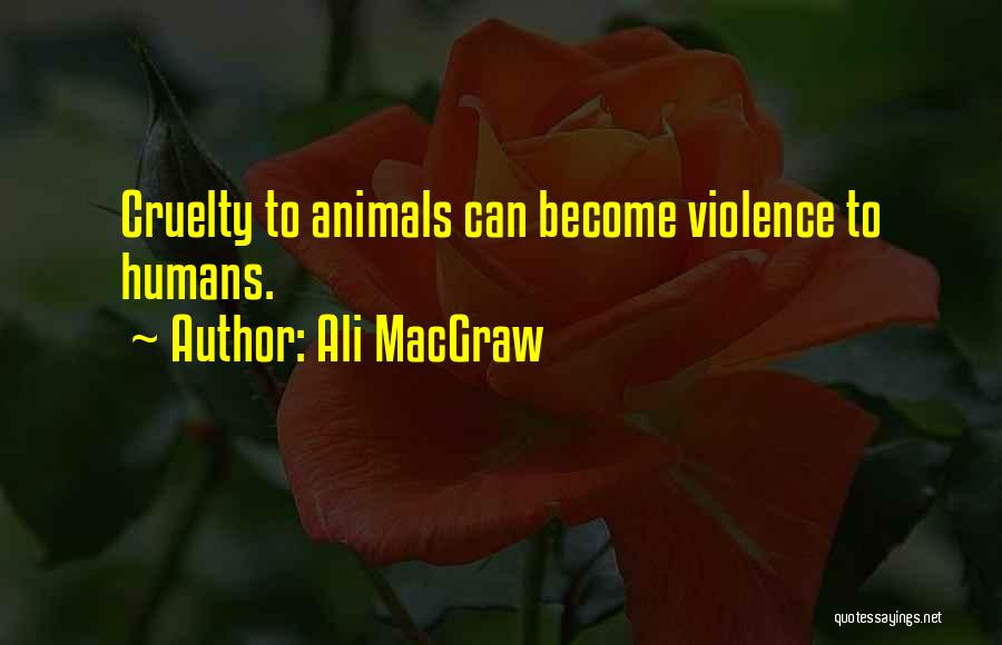 Cruelty To Animals Quotes By Ali MacGraw