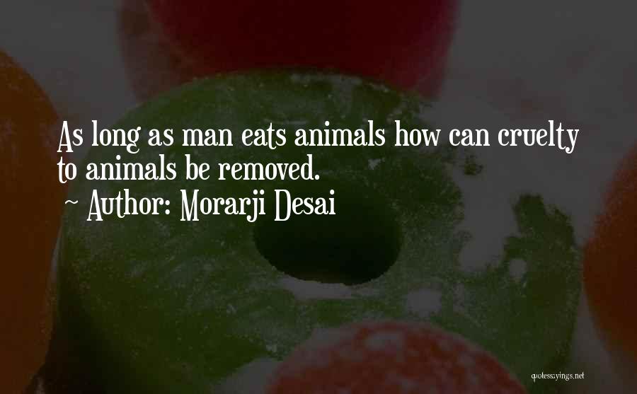 Cruelty To Animals Quotes By Morarji Desai