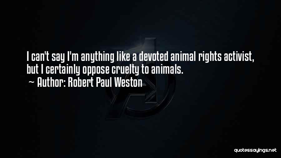 Cruelty To Animals Quotes By Robert Paul Weston