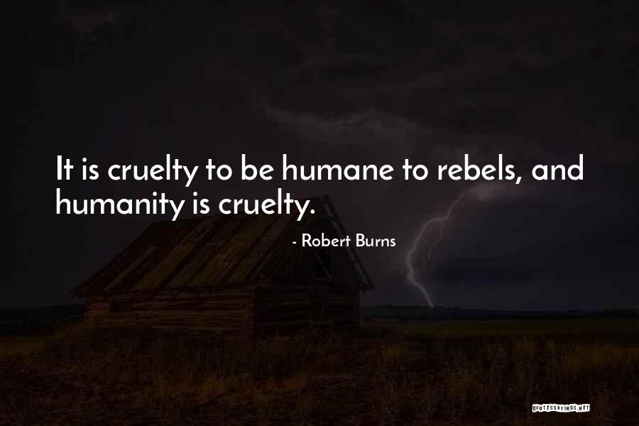 Cruelty To Humanity Quotes By Robert Burns