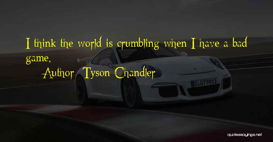Crumbling World Quotes By Tyson Chandler