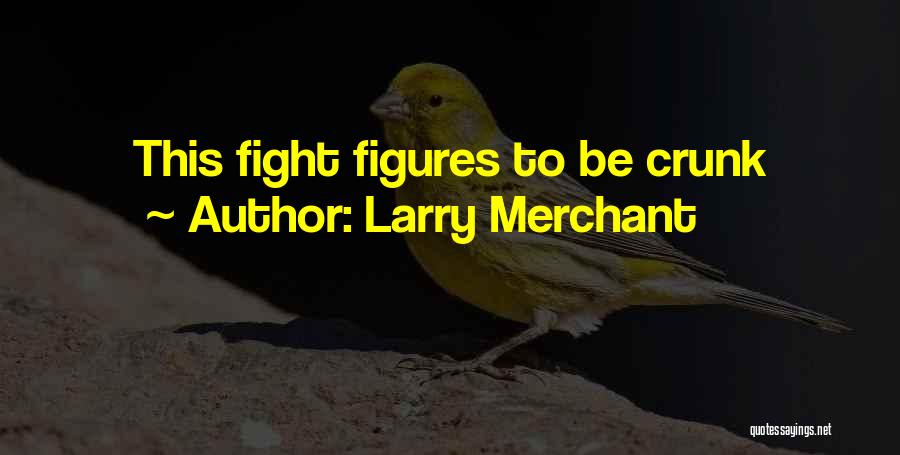 Crunk Quotes By Larry Merchant