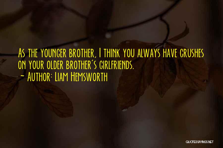 Crushes With Girlfriends Quotes By Liam Hemsworth Crushes With Girlfriends Quotes By Liam Hemsworth