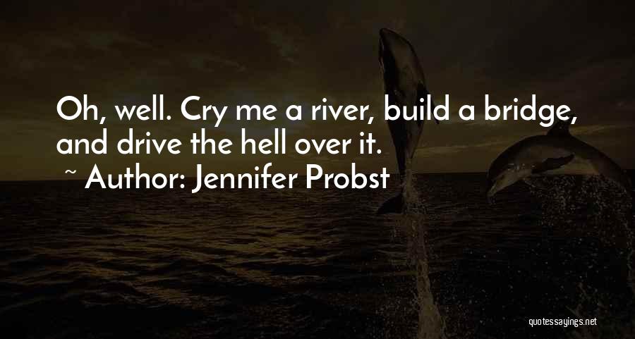 Cry A River Build A Bridge And Get Over It Quotes By Jennifer Probst