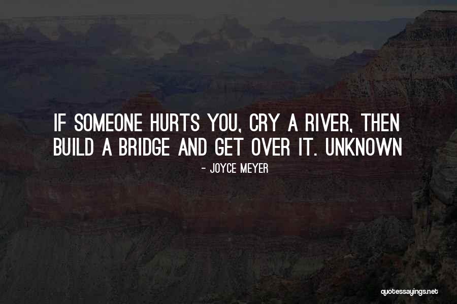 Cry A River Build A Bridge And Get Over It Quotes By Joyce Meyer