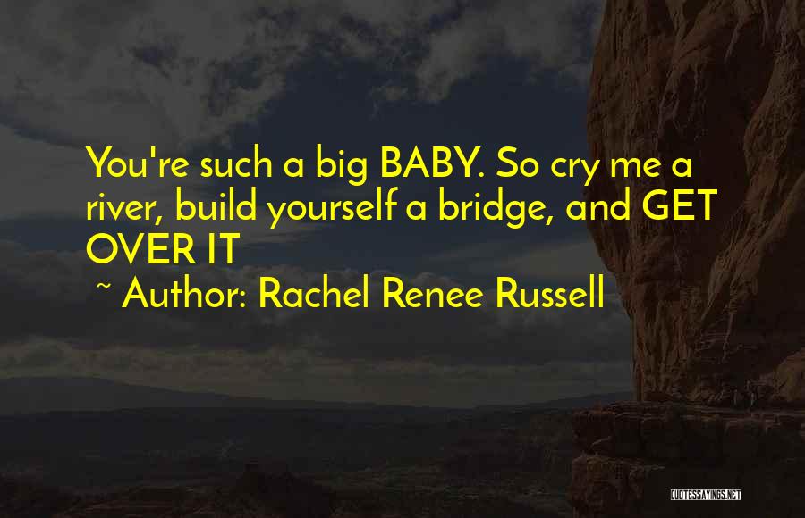 Cry A River Build A Bridge And Get Over It Quotes By Rachel Renee Russell