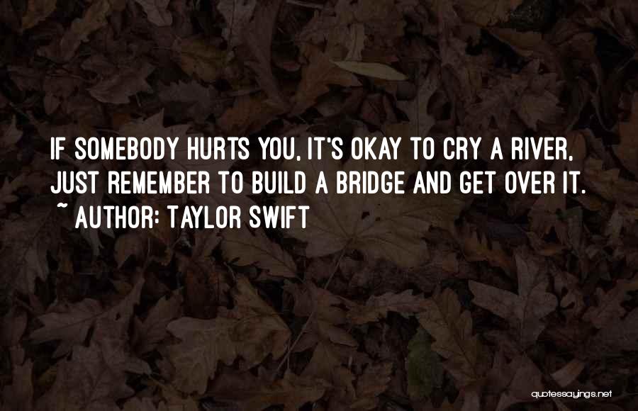 Cry A River Build A Bridge And Get Over It Quotes By Taylor Swift