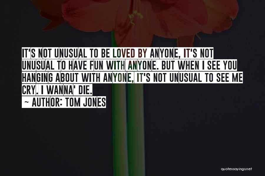 Cry About It Quotes By Tom Jones