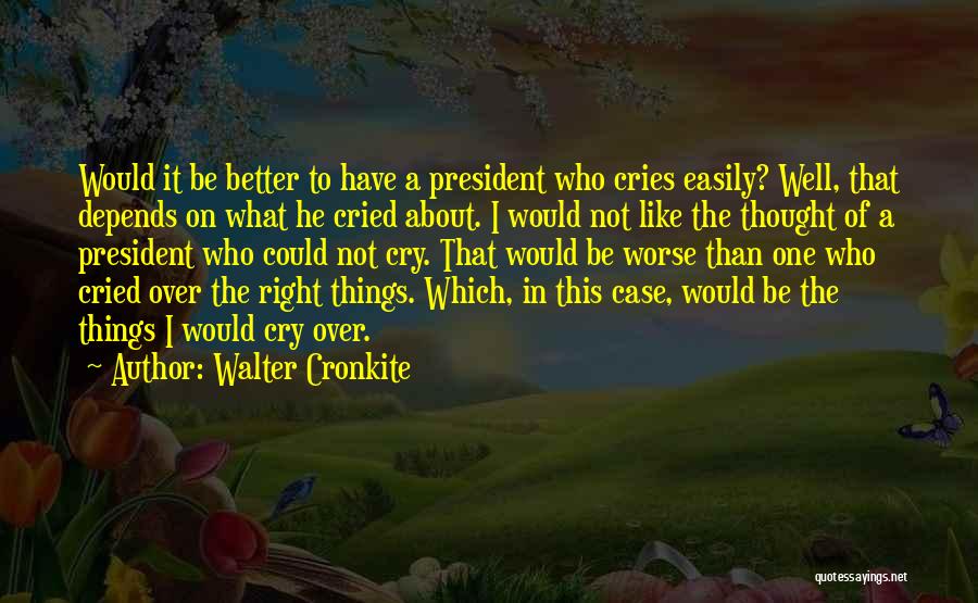 Cry About It Quotes By Walter Cronkite