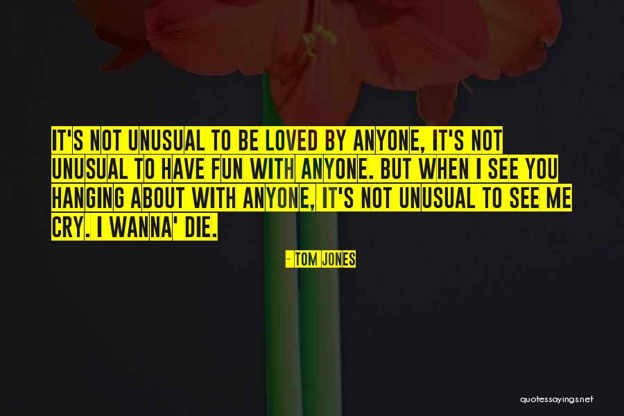 Cry If You Wanna Cry Quotes By Tom Jones Cry If You Wanna Cry Quotes By Tom Jones