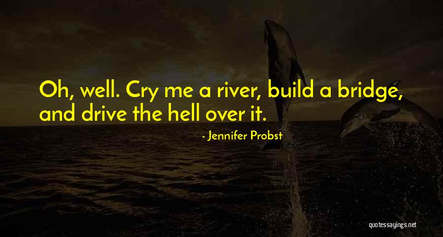 Cry Me A River Build A Bridge And Get Over It Quotes By Jennifer Probst