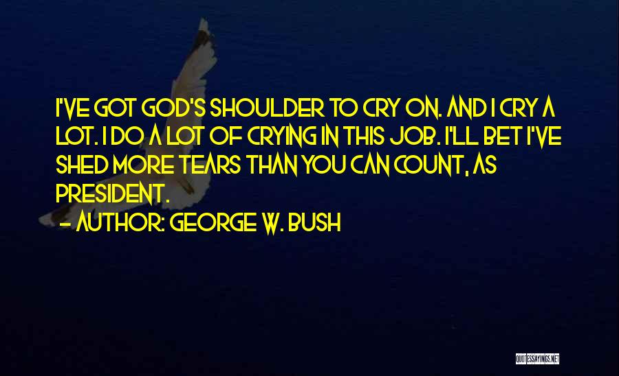 Cry On My Shoulder Quotes By George W. Bush