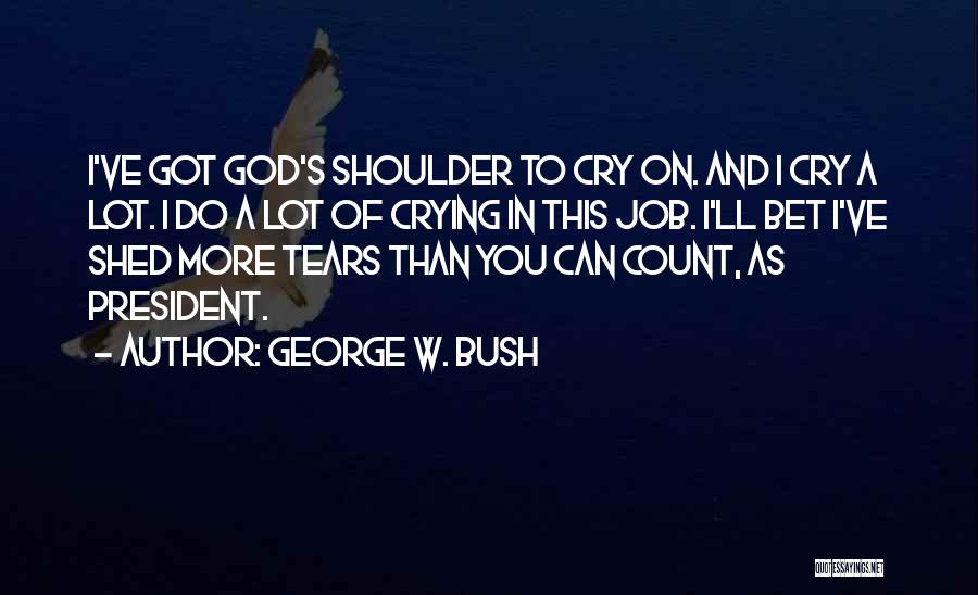 Cry On Shoulder Quotes By George W. Bush