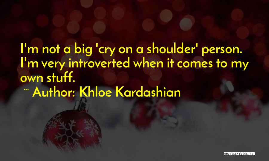 Cry On Shoulder Quotes By Khloe Kardashian