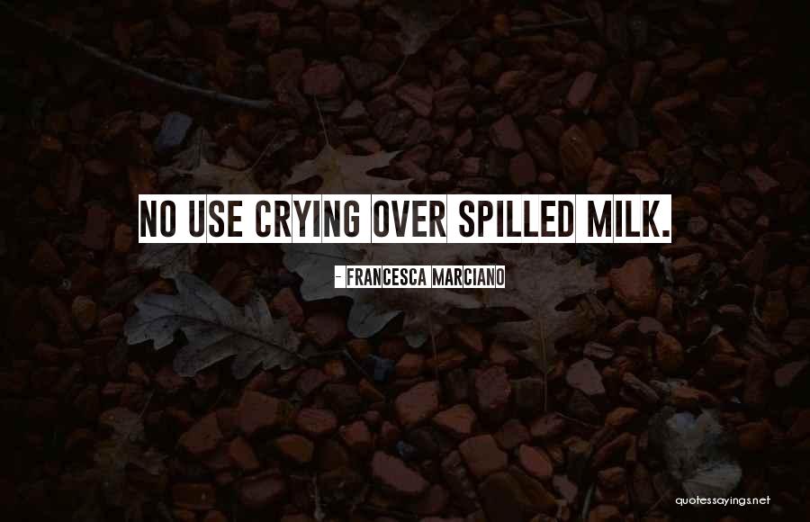 Top 23 Cry Over Spilled Milk Quotes & Sayings
