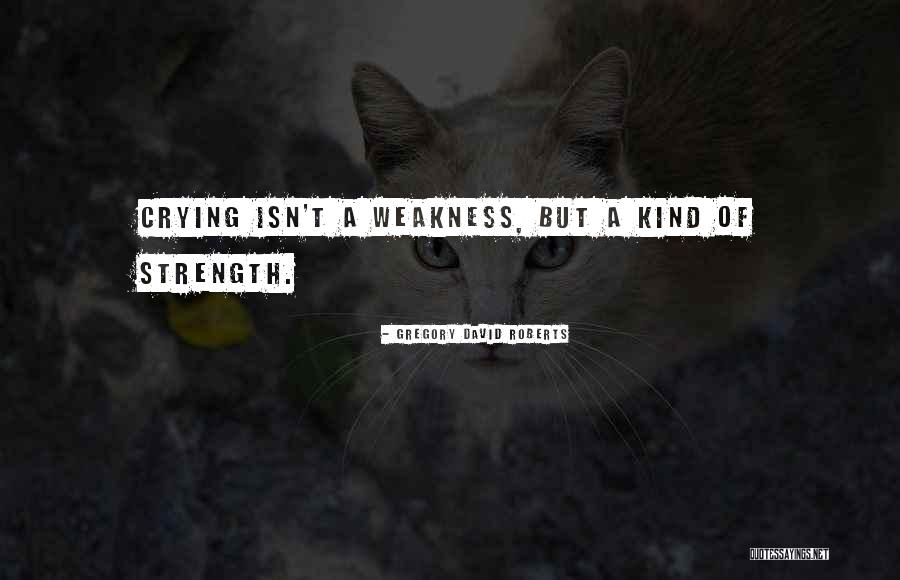 Crying And Strength Quotes By Gregory David Roberts Crying And Strength Quotes By Gregory David Roberts