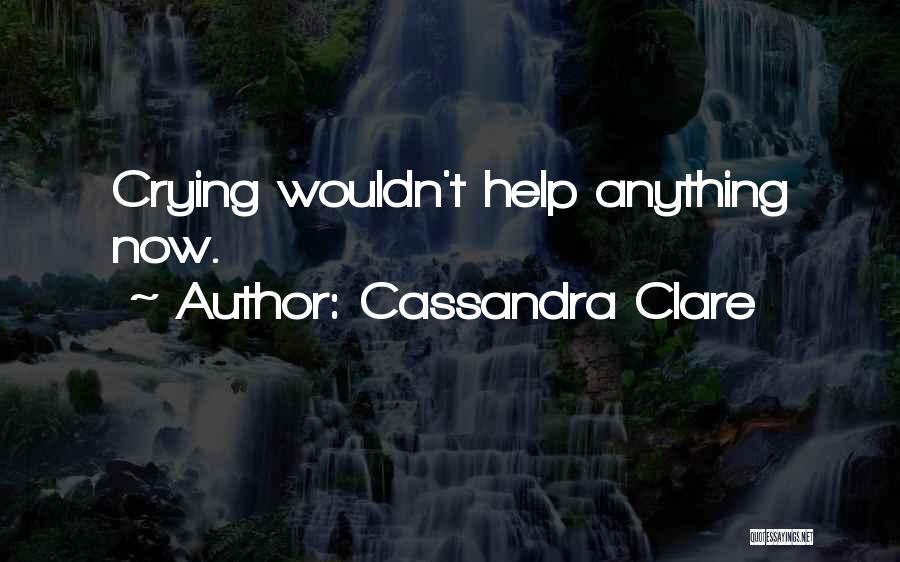 Crying Out For Help Quotes By Cassandra Clare