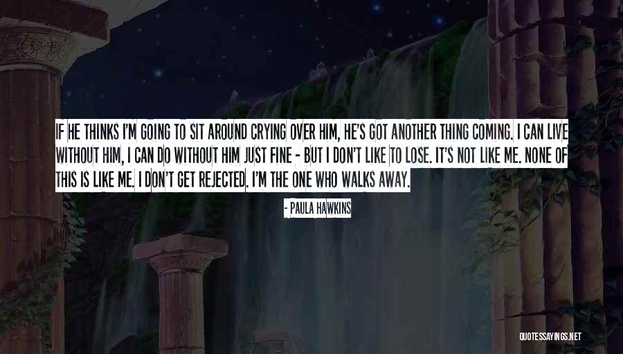 Crying Over Him Quotes By Paula Hawkins Crying Over Him Quotes By Paula Hawkins