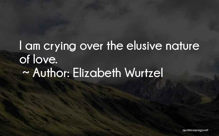 Crying Over Love Quotes By Elizabeth Wurtzel