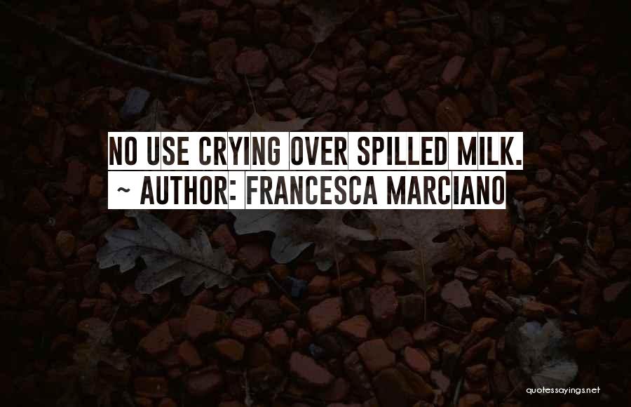 Crying Over Spilled Milk Quotes By Francesca Marciano