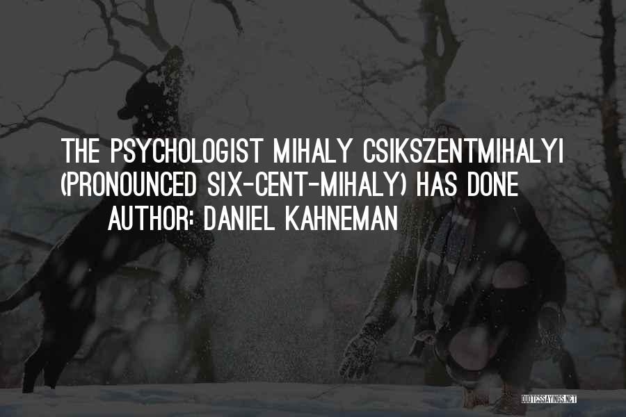 Csikszentmihalyi Quotes By Daniel Kahneman