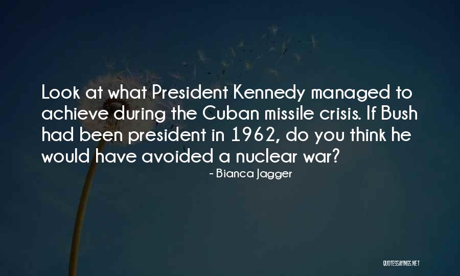 Cuban Missile Crisis By Kennedy Quotes By Bianca Jagger