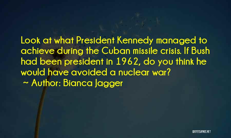 Cuban Missile Crisis Quotes By Bianca Jagger