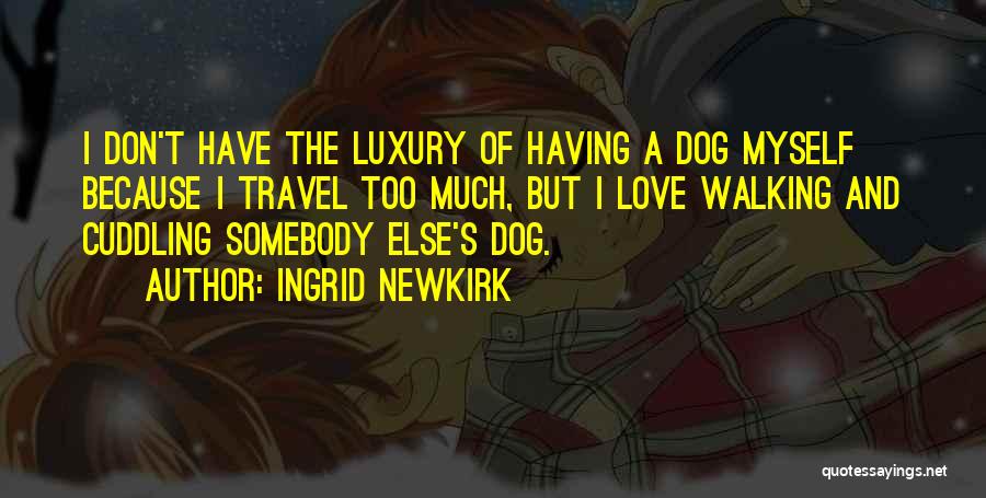 Cuddling Quotes By Ingrid Newkirk