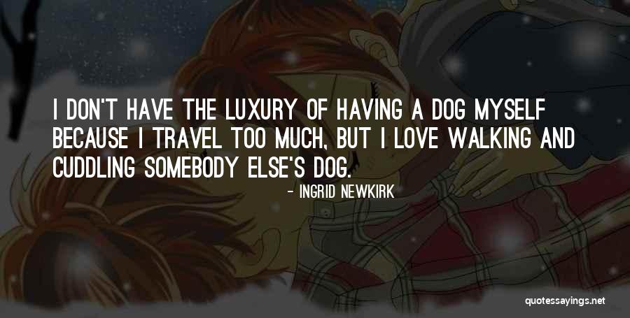 Cuddling With Someone You Love Quotes By Ingrid Newkirk Cuddling With Someone You Love Quotes By Ingrid Newkirk