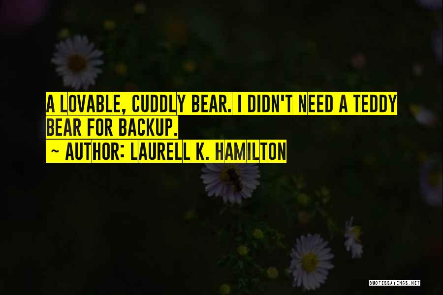 Cuddly Teddy Bear Quotes By Laurell K. Hamilton