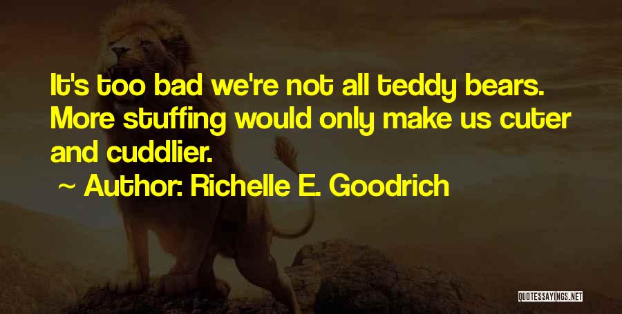 Cuddly Teddy Bear Quotes By Richelle E. Goodrich