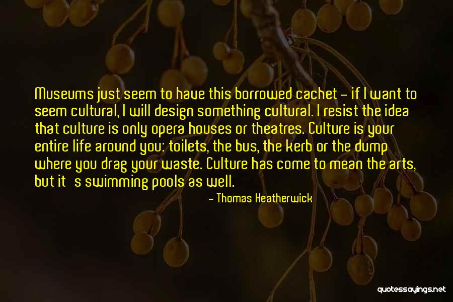 Cultural Arts Quotes By Thomas Heatherwick Cultural Arts Quotes By Thomas Heatherwick