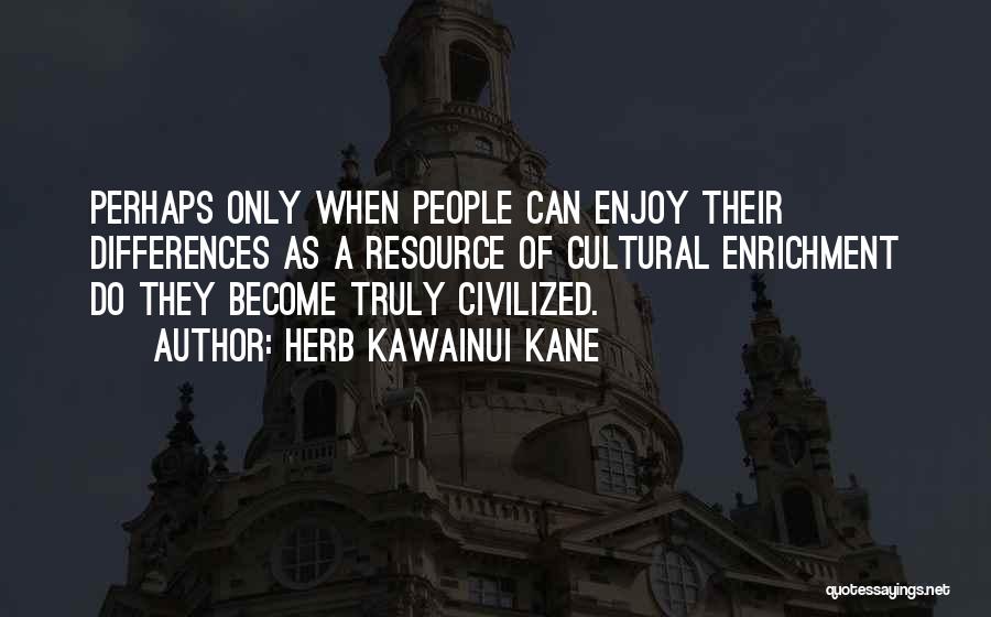 Cultural Enrichment Quotes By Herb Kawainui Kane